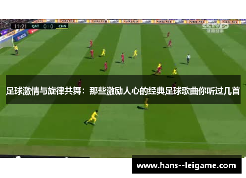 足球激情与旋律共舞：那些激励人心的经典足球歌曲你听过几首