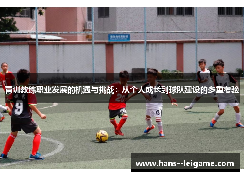 青训教练职业发展的机遇与挑战：从个人成长到球队建设的多重考验