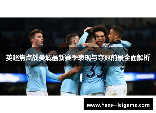 英超焦点战曼城最新赛季表现与夺冠前景全面解析 英超焦点战曼城最新赛季表现与夺冠前景全面解析