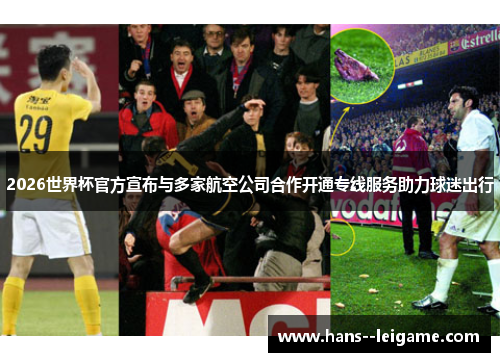 2026世界杯官方宣布与多家航空公司合作开通专线服务助力球迷出行