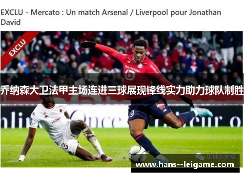 乔纳森大卫法甲主场连进三球展现锋线实力助力球队制胜 乔纳森大卫法甲主场连进三球展现锋线实力助力球队制胜
