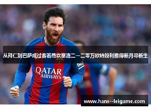 从拜仁到巴萨成过客若昂坎塞洛二一二零万欧转投利雅得新月寻新生