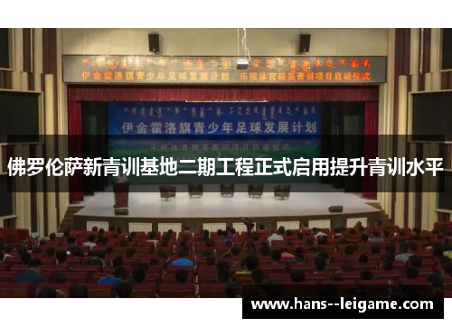 佛罗伦萨新青训基地二期工程正式启用提升青训水平 佛罗伦萨新青训基地二期工程正式启用提升青训水平