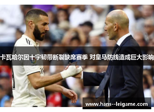 卡瓦哈尔因十字韧带断裂缺席赛季 对皇马防线造成巨大影响 卡瓦哈尔因十字韧带断裂缺席赛季 对皇马防线造成巨大影响