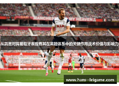 从凯恩对阵葡萄牙表现看其在英超体系中的关键作用战术价值与影响力 从凯恩对阵葡萄牙表现看其在英超体系中的关键作用战术价值与影响力