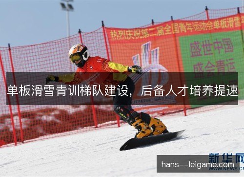 单板滑雪青训梯队建设，后备人才培养提速